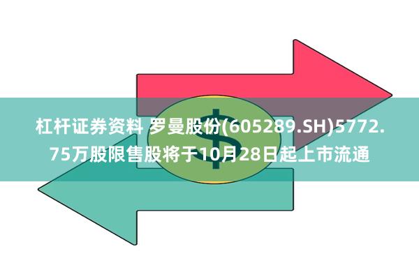 杠杆证券资料 罗曼股份(605289.SH)5772.75万股限售股将于10月28日起上市流通