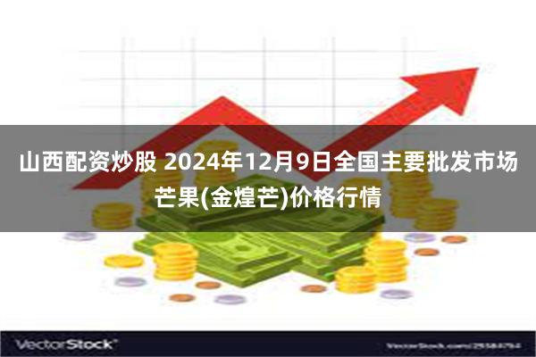 山西配资炒股 2024年12月9日全国主要批发市场芒果(金煌芒)价格行情