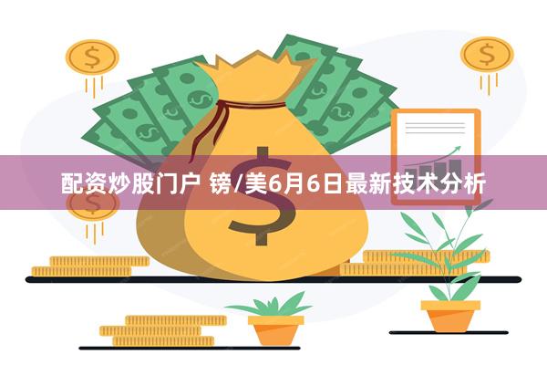 配资炒股门户 镑/美6月6日最新技术分析