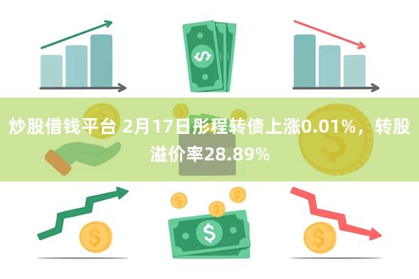 炒股借钱平台 2月17日彤程转债上涨0.01%，转股溢价率28.89%